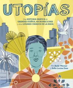 Utopias: Una Historia Grafica De Grandes Sueños, Micronaciones Y Otros Lugares Creados De La Nada