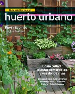 Guia Practica Para El Huerto Urbano: Como Cultivar Plantas Comestibles Vivas Donde