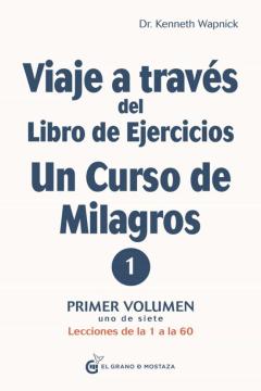 Viaje A Través Del Libro De Ejercicios De Un Curso De Milagros. Volumen