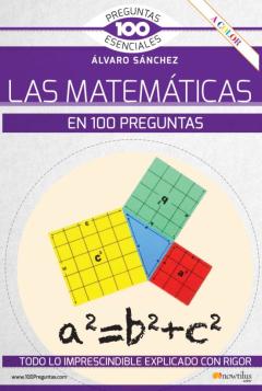 Las Matematicas En 100 Preguntas. Todo Lo Imprescindible Explicad O Con Rigor