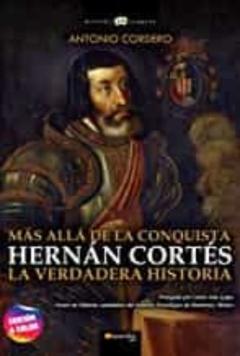 Hernan Cortes, La Verdad Historica Sobre La Conquista De Mexico