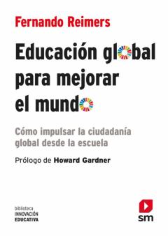 Educacion Global Para Mejorar El Mundo: Como Impulsar La Ciudadania Global Desde La Escuela