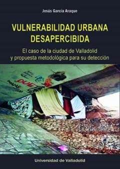 Vulnerabilidad Urbana Desapercibida. El Caso De La Ciudad De Valladolid Y Propuesta Metodológica Para Su Deteccion