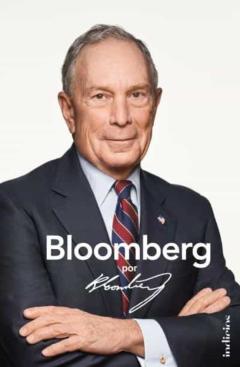 Bloomberg, Por Bloomberg: La Apasionante Historia Del Fundador De La Agencia De Noticias Bloomerg Y El Alcalde De Nueva York