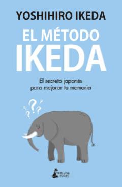 El Metodo Ikeda. El Secreto Para Ejercitar Tu Memoria Y Tomar El Control De Tu Vida