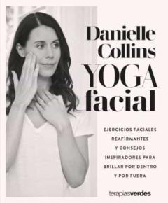 Yoga Facial: Ejercicios Faciales Reafirmantes Y Consejos Inspiradores Para Brillar Por Dentro Y Por Fuera