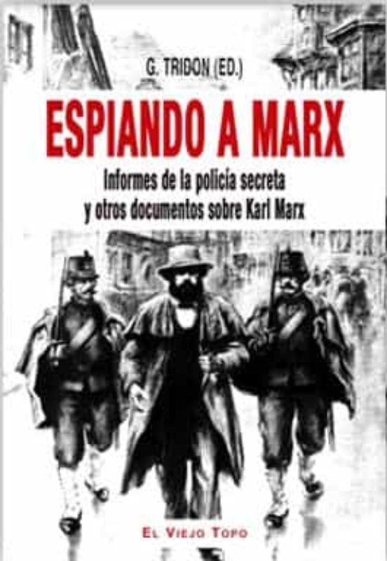 Espiando A Marx: Informes De La Policia Secreta Y Otros Documentos Sobre Karl Marx