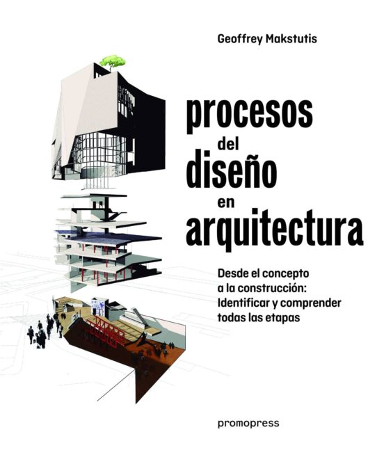 Procesos Del Diseño En Arquitectura: Desde El Concepto A La Construccion: Identificar Y Comprender Todas Las Etapas