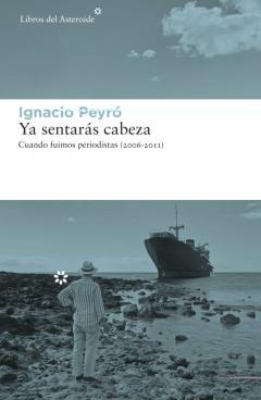 Ya Sentaras Cabeza: Cuando Fuimos Periodistas (2006-2011)