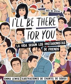 I Ll Be There For You: La Vida Según Los Protagonistas De Friends