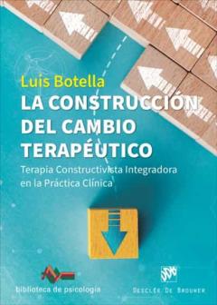 La Construccion Del Cambio Terapeutico: Terapia Constructivista Integradora En La Practica Clinica