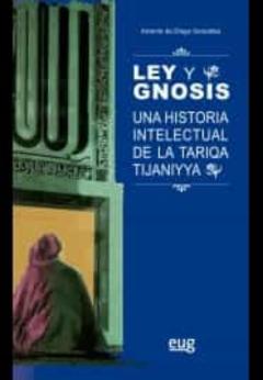 Ley Y Gnosis. Una Historia Intelectual De La Tariqa Tijaniyya