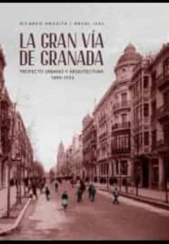 La Gran Vía De Granada. Proyecto Urbano Y Arquitectura 1890-1933