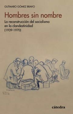 Hombres Sin Nombre: La Reconstruccion Del Socialismo En La Clandestinidad (1939-1970)