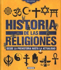 Historia De Las Religiones: Desde La Prehistoria Hasta La Actualidad (Atlas Ilustrado)