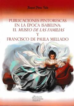 Publicaciones Pintorescas En La Epoca Isabelina: El Museo De Las Familias Y Francisco De Paula Mellado