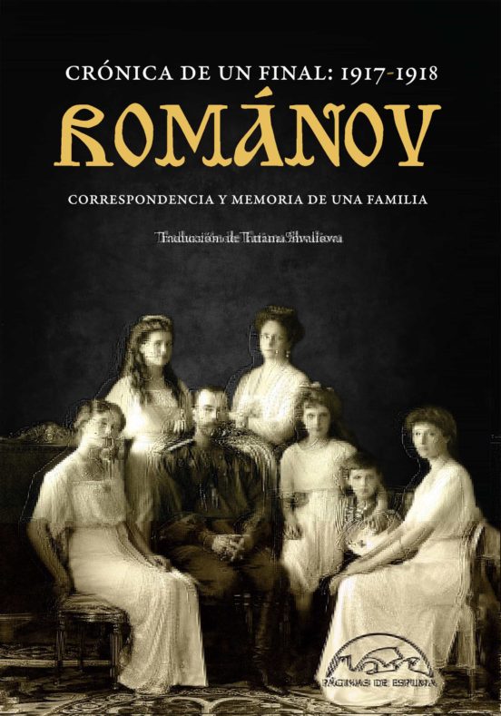 Romanov: Cronica De Un Final 1917-1918. Correspondencia Y Memoria De Una Familia