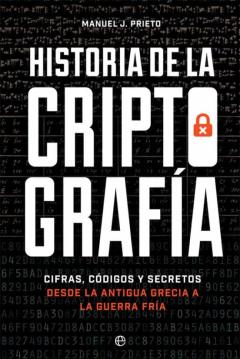Historia De La Criptografia: Cifras, Codigos Y Secretos Desde La Antigua Grecia A La Guerra Fria