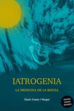 Iatrogenia. La Medicina De La Bestia (3ª Edición Revisada)