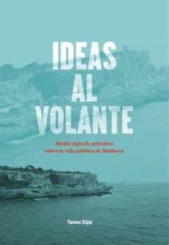 Ideas Al Volante. Medio Siglo De Artículos Sobre La Vida Pública De Mallorca