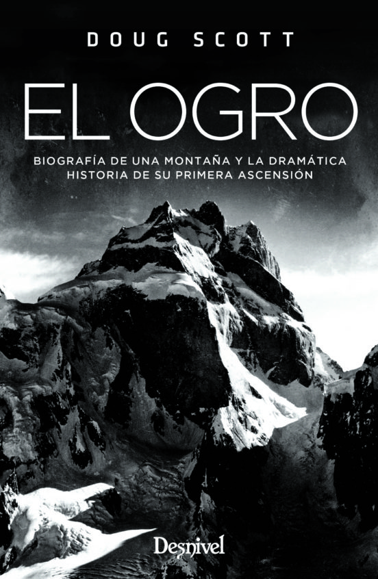 El Ogro: Biografia De Una Montaña Y La Dramatica Historia De Su Primera Ascension