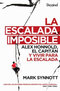 La Escalada Imposible: Alex Honnold, El Capitan Y Vivir Para La Escalada